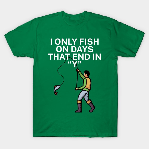 I only fish on days that end in Y T-Shirt by maxcode